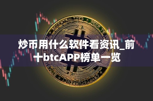 炒币用什么软件看资讯_前十btcAPP榜单一览