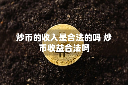 炒币的收入是合法的吗 炒币收益合法吗
