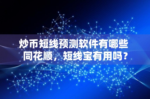 炒币短线预测软件有哪些 同花顺，短线宝有用吗？