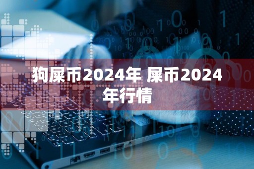 狗屎币2024年 屎币2024年行情