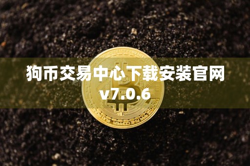 狗币交易中心下载安装官网v7.0.6