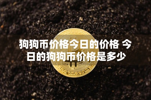 狗狗币价格今日的价格 今日的狗狗币价格是多少