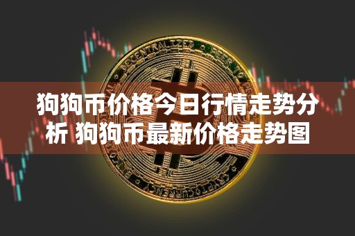 狗狗币价格今日行情走势分析 狗狗币最新价格走势图