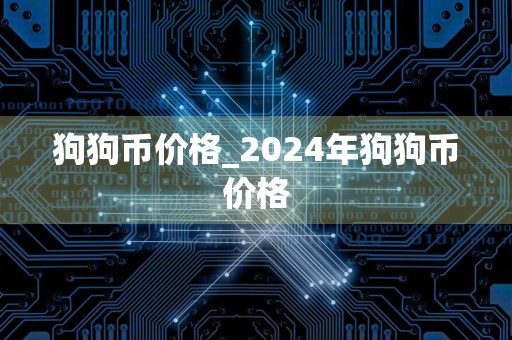 狗狗币价格_2024年狗狗币价格