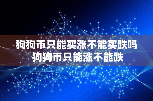 狗狗币只能买涨不能买跌吗 狗狗币只能涨不能跌