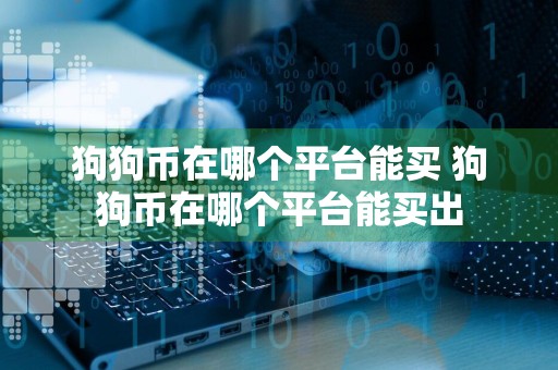狗狗币在哪个平台能买 狗狗币在哪个平台能买出
