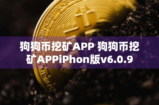 狗狗币挖矿APP 狗狗币挖矿APPiPhon版v6.0.9