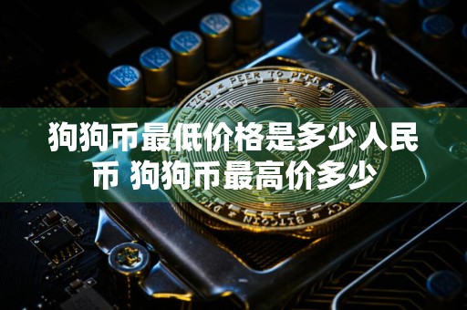 狗狗币最低价格是多少人民币 狗狗币最高价多少