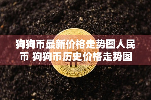 狗狗币最新价格走势图人民币 狗狗币历史价格走势图