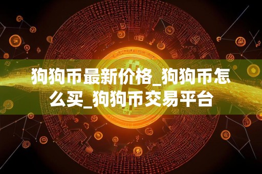 狗狗币最新价格_狗狗币怎么买_狗狗币交易平台