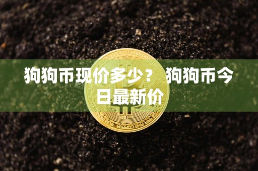 狗狗币现价多少？ 狗狗币今日最新价