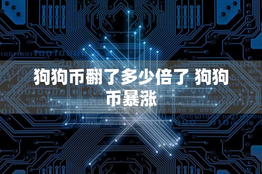 狗狗币翻了多少倍了 狗狗币暴涨