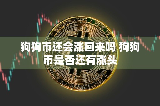 狗狗币还会涨回来吗 狗狗币是否还有涨头