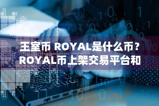 王室币 ROYAL是什么币？ROYAL币上架交易平台和总量介绍 _