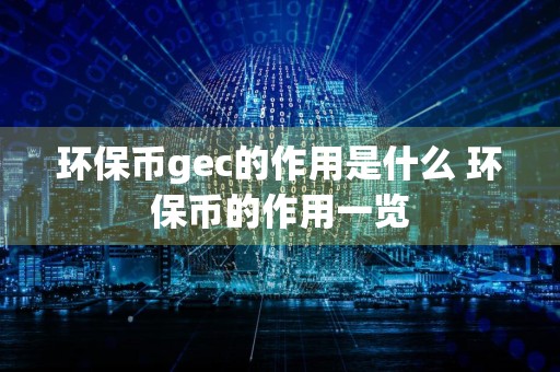 环保币gec的作用是什么 环保币的作用一览