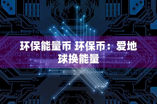 环保能量币 环保币：爱地球换能量