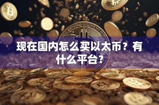 现在国内怎么买以太币?有什么平台?