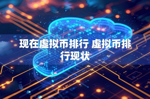 现在虚拟币排行 虚拟币排行现状