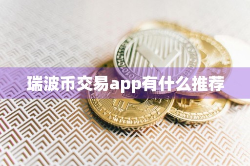 瑞波币交易app有什么推荐