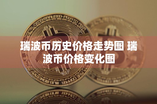 瑞波币历史价格走势图 瑞波币价格变化图