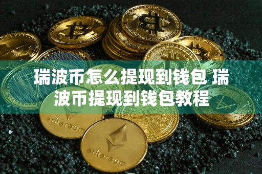 瑞波币怎么提现到钱包 瑞波币提现到钱包教程