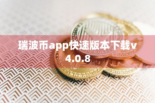 瑞波币app快速版本下载v4.0.8