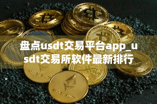 盘点usdt交易平台app_usdt交易所软件最新排行