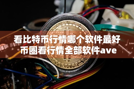 看比特币行情哪个软件最好 币圈看行情全部软件ave