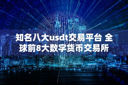 知名八大usdt交易平台 全球前8大数字货币交易所