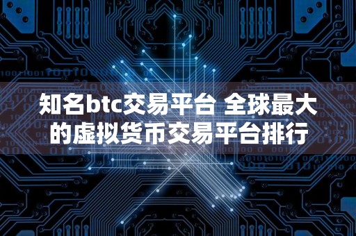 知名btc交易平台 全球最大的虚拟货币交易平台排行
