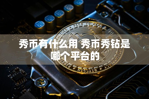 秀币有什么用 秀币秀钻是哪个平台的