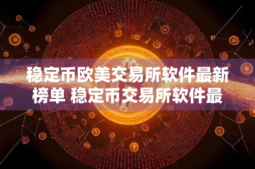 稳定币欧美交易所软件最新榜单 稳定币交易所软件最多福利安卓榜单