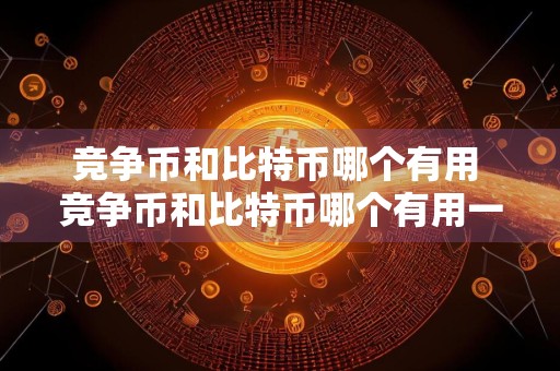 竞争币和比特币哪个有用 竞争币和比特币哪个有用一点