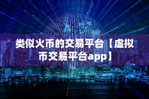 类似火币的交易平台【虚拟币交易平台app】