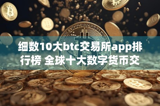 细数10大btc交易所app排行榜 全球十大数字货币交易所排名