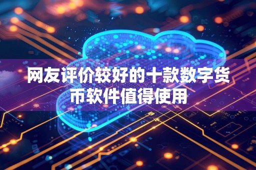 网友评价较好的十款数字货币软件值得使用