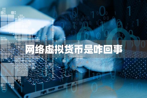 网络虚拟货币是咋回事