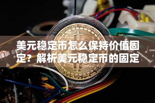 美元稳定币怎么保持价值固定？解析美元稳定币的固定价值