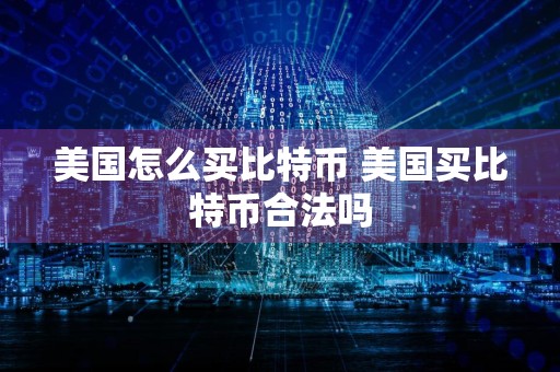 美国怎么买比特币 美国买比特币合法吗