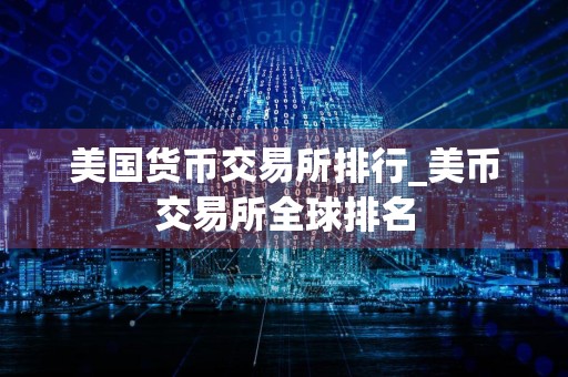 美国货币交易所排行_美币交易所全球排名