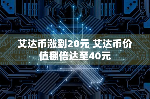 艾达币涨到20元 艾达币价值翻倍达至40元