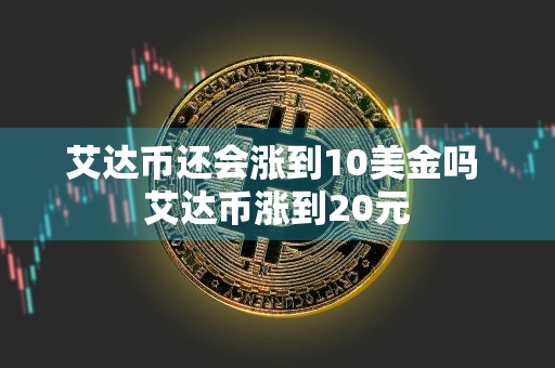 艾达币还会涨到10美金吗 艾达币涨到20元