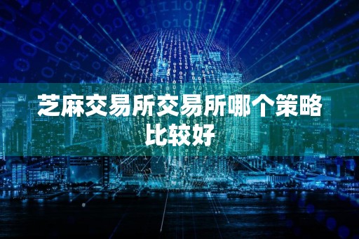 芝麻交易所交易所哪个策略比较好