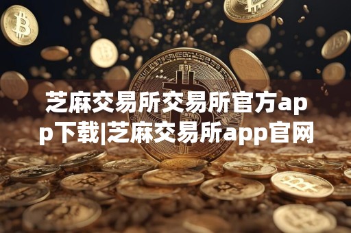 芝麻交易所交易所官方app下载|芝麻交易所app官网最新版v6.8.0