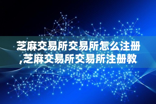 芝麻交易所交易所怎么注册,芝麻交易所交易所注册教程?