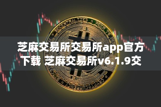 芝麻交易所交易所app官方下载 芝麻交易所v6.1.9交易平台下载地址