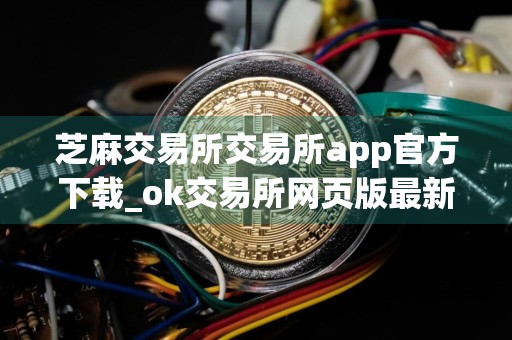 芝麻交易所交易所app官方下载_ok交易所网页版最新v1.1.20