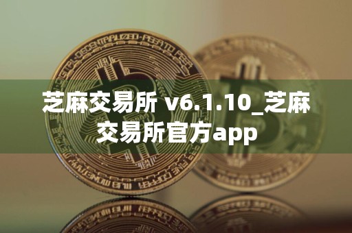 芝麻交易所 v6.1.10_芝麻交易所官方app