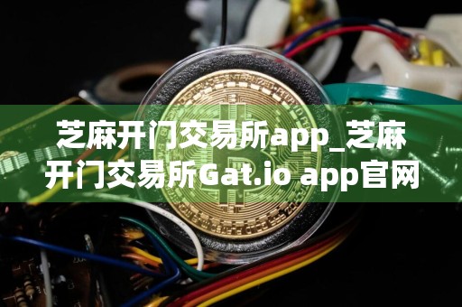 芝麻开门交易所app_芝麻开门交易所Gat.io app官网版