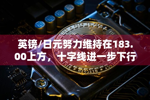 详细阅读:英镑/日元努力维持在183.00上方,十字线进一步下行 英镑/日元努力维持在183.00上方,十字线进一步下行